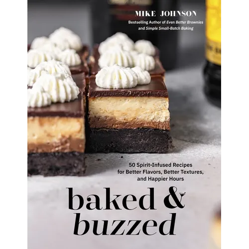 Baked & Buzzed: 50 Spirit-Infused Recipes for Better Flavors, Better Textures, and Happier Hours