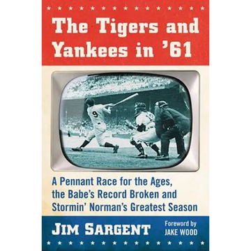 The Tigers and Yankees in '61: A Pennant Race for the Ages, the Babe's Record Broken and Stormin' Norman's Greatest Season - Paperback