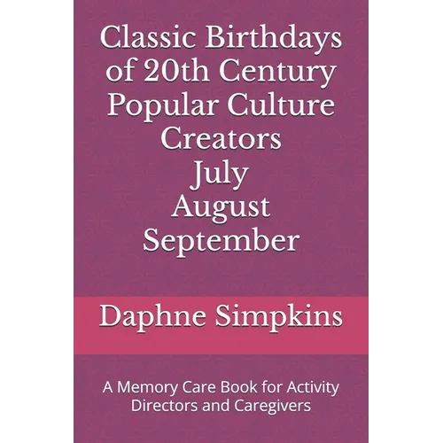 Classic Birthdays of 20th Century Popular Culture Creators July August September: A Memory Care Book for Activity Directors and Caregivers