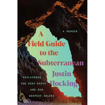 A Field Guide to the Subterranean: Reclaiming the Deep Earth and Our Deepest Selves - Paperback