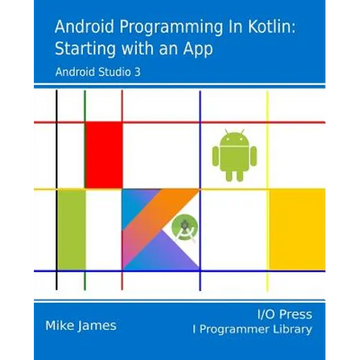 Android Programming in Kotlin: Starting With An App - Paperback