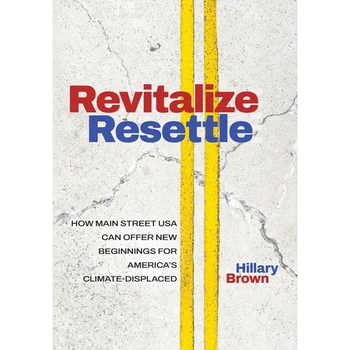 Revitalize I Resettle: How Main Street USA Can Offer New Beginnings for America's Climate-Displaced