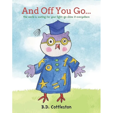 And Off You Go...: The World Is Waiting for Your Light-- Go Shine It Everywhere - Hardcover