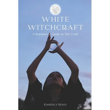 White Witchcraft: A Beginner's Guide to The Craft - Paperback