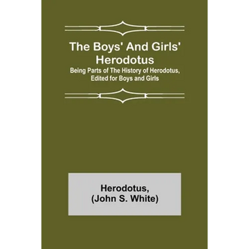 The Boys' and Girls' Herodotus; Being Parts of the History of Herodotus, Edited for Boys and Girls - Paperback
