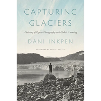 Capturing Glaciers: A History of Repeat Photography and Global Warming - Paperback