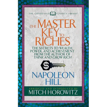The Master Key to Riches (Condensed Classics): The Secrets to Wealth, Power, and Achievement from the Author of Think and Grow Rich - Paperback