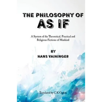 The Philosophy of "As If": A System of the Theoretical, Practical and Religious Fictions of Mankind - Paperback