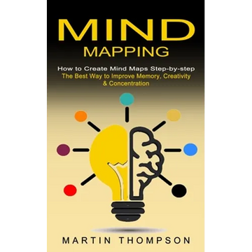 Mind Mapping: How to Create Mind Maps Step-by-step (The Best Way to Improve Memory, Creativity, Concentration & More) - Paperback