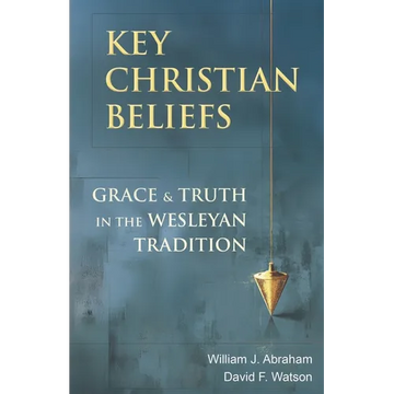 Key Christian Beliefs: Grace and Truth in the Wesleyan Tradition - Paperback
