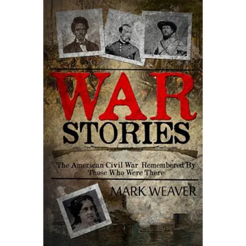 War Stories: The American Civil War, Remembered By Those Who Were There - Paperback