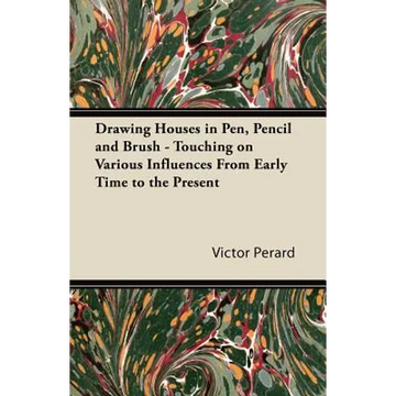 Drawing Houses in Pen, Pencil and Brush - Touching on Various Influences from Early Time to the Present - Paperback
