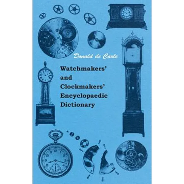 Watchmakers' and Clockmakers' Encyclopaedic Dictionary - Paperback