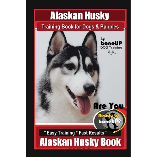Alaskan Husky Training Book for Dogs & Puppies By BoneUP DOG Training, Are You Ready to Bone Up? Easy Training * Fast Results, Alaskan Husky Book