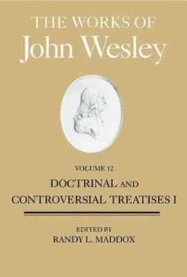 The Works of John Wesley, Volume 12: Doctrinal and Controversial Treatises I - Hardcover