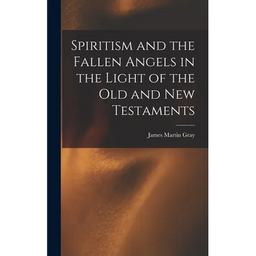 Spiritism and the Fallen Angels in the Light of the Old and New Testaments - Hardcover