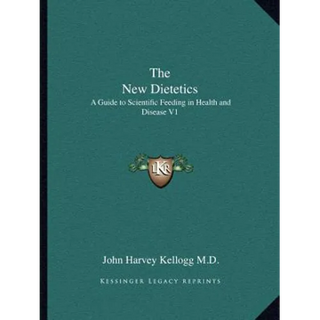 The New Dietetics: A Guide to Scientific Feeding in Health and Disease V1 - Paperback