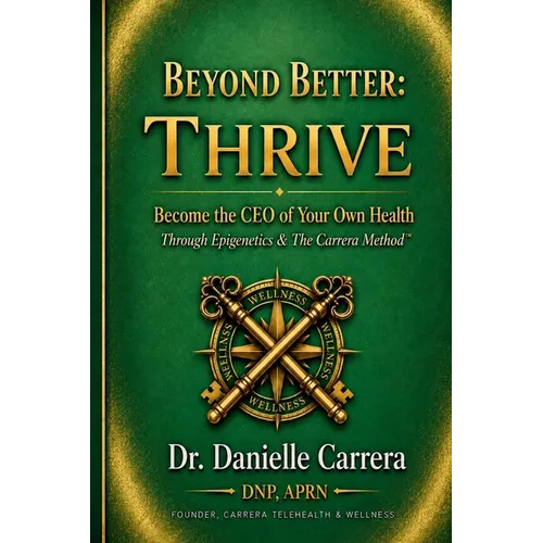 Beyond Better: Thrive: The Carrera Method(TM) How to Take Control of Your Health, Unlock Your Longevity Genes, and Transform Your Future