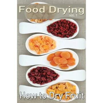 Food Drying vol. 1: How to Dry Fruit - Paperback