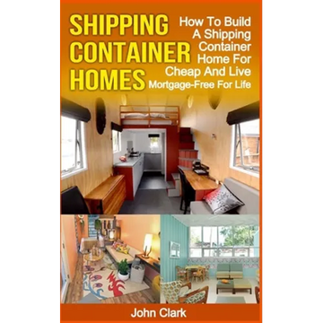 Shipping Container Homes: How To Build A Shipping Container Home For Cheap And Live Mortgage-Free For Life - Paperback
