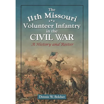 The 11th Missouri Volunteer Infantry in the Civil War: A History and Roster - Paperback