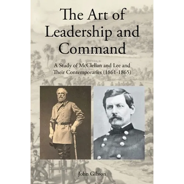 The Art of Leadership and Command: A Study of McClellan and Lee and Their Contemporaries (1861-1865) - Paperback