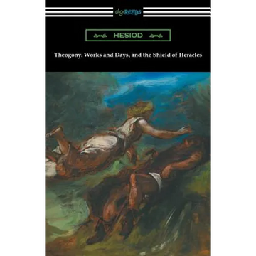 Theogony, Works and Days, and the Shield of Heracles: (Translated by Hugh G. Evelyn-White) - Paperback