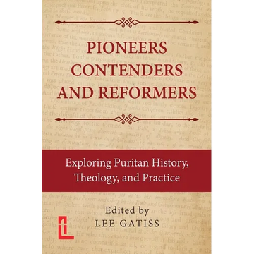Pioneers, Contenders, and Reformers: Exploring Puritan History, Theology, and Practice - Paperback