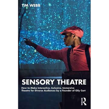 Sensory Theatre: How to Make Interactive, Inclusive, Immersive Theatre for Diverse Audiences by a Founder of Oily Cart - Paperback