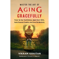 Master the Art of Aging Gracefully: Power Up Your Youthfulness, Apply Smart Skills, Build Financial Stability And Grow Old Mindfully. - Paperback