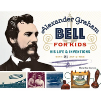 Alexander Graham Bell for Kids: His Life and Inventions, with 21 Activities Volume 70 - Paperback