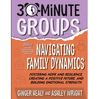 30-Minute Groups: Navigating Family Dynamics: Fostering Hope and Resilience, Creating a Positive Future, and Building Emotional Strength - Paperback