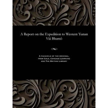 A Report on the Expedition to Western Yunan VIâ Bhamô - Paperback