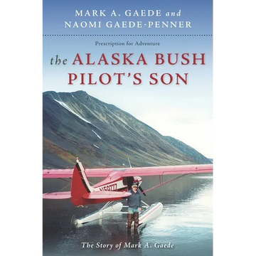 The Alaska Bush Pilot's Son: The Story of Mark A. Gaede - Paperback