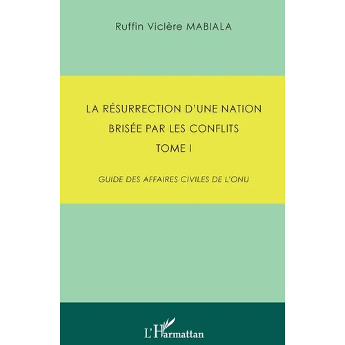 La résurrection d'une nation brisée par les conflits: Tome 1 Guide des affaires civiles de l'ONU