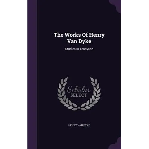 The Works Of Henry Van Dyke: Studies In Tennyson