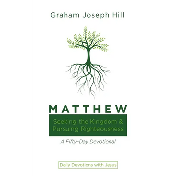 Matthew: Seeking the Kingdom and Pursuing Righteousness: A Fifty-Day Devotional - Paperback