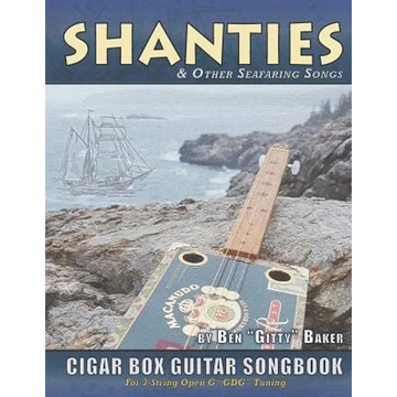 Shanties and Other Seafaring Songs Cigar Box Guitar Songbook: A Collection of 38 Traditional Sea Songs Arranged for 3-string Open G GDG - Paperback
