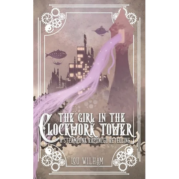 The Girl in the Clockwork Tower: A Steampunk Rapunzel Retelling - Paperback
