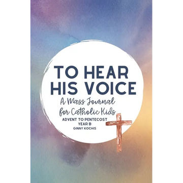 To Hear His Voice: A Mass Journal for Catholic Kids: Advent to Pentecost, Year B - Paperback