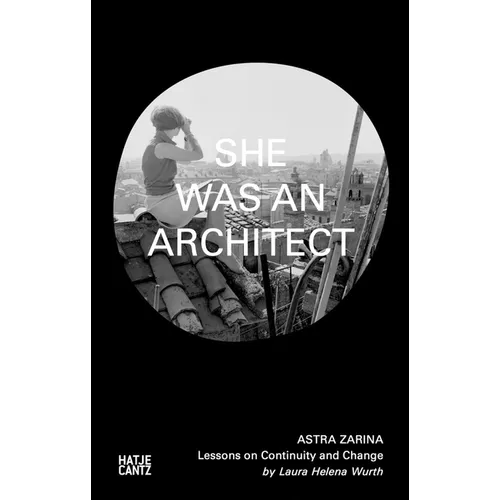 Astra Zarina: She Was an Architect: Lessons on Continuity and Change