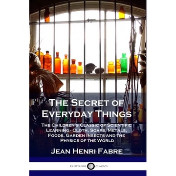The Secret of Everyday Things: The Children's Classic of Scientific Learning - Cloth, Soaps, Metals, Foods, Garden Insects and the Physics of the Wor - Paperback