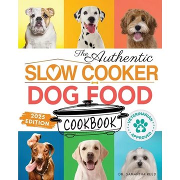 The Authentic Slow Cooker Dog Food Cookbook: Easy, Simple, Vet Approved, Nutrition-Based Home Cooked Recipes for all Breeds and Sizes Including Picky - Paperback