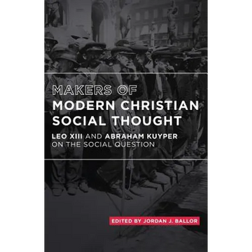 Makers of Modern Christian Social Thought: Leo XIII and Abraham Kuyper on the Social Question - Paperback
