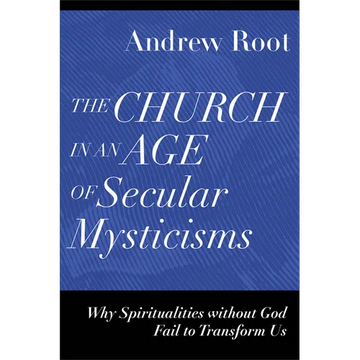 The Church in an Age of Secular Mysticisms: Why Spiritualities Without God Fail to Transform Us - Paperback