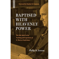 Baptised with Heavenly Power: The Holy Spirit in the Teaching and Experience of D. Martyn Lloyd-Jones - Paperback