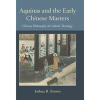 Aquinas and the Early Chinese Masters: Chinese Philosophy and Catholic Theology - Hardcover