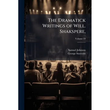 The Dramatick Writings of Will. Shakspere,: With the Notes of All the Various Commentators; Printed Complete From the Best Editions of Sam. Johnson an - Paperback