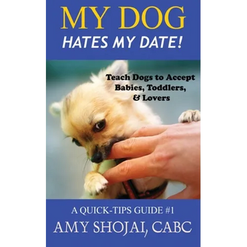 My Dog Hates My Date! Teach Dogs to Accept Babies, Toddlers and Lovers - Paperback