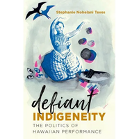 Defiant Indigeneity: The Politics of Hawaiian Performance - Paperback